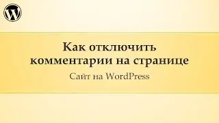 08 Администрирование сайта Wordpress. Как отключить комментарии на странице?