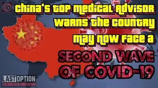 CHINA's Top Medical Advisor Warns The Country May Now Face a Second Wave of COVID-19