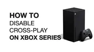 How to disable Crossplay on Xbox Series X | S