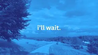 it's ok, i'll wait