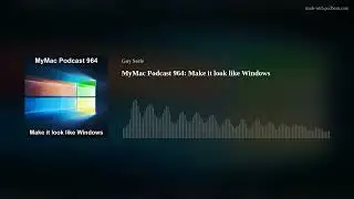 MyMac Podcast 964: Make it look like Windows