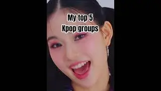 My top 5 Kpop girl groups! 