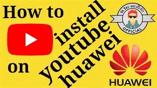 How to install youtube on huawei mobile phones | SL Tec Podda