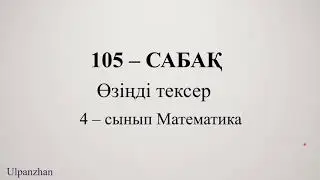 4 сынып математика 105 сабақ. Барлық есеп жауабымен. Өзіңді тексер