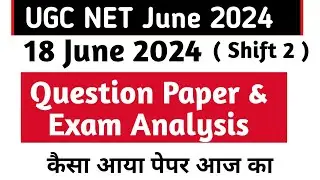 UGC NET 18 June 2024 : Question Paper & Exam Analysis। Ugc Net 18th June 2024 Shift 2 Exam Analysis