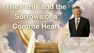 David Wilkerson - The Perils and the Sorrows of a Contrite Heart | Must Watch