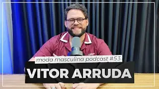 Vitor Arruda | Moda Masculina Podcast #53
