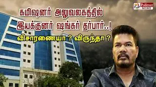 கமிஷனர் அலுவலகத்தில் இயக்குனர் ஷங்கர் தர்பார்..! விசாரணையா ? விருந்தா ? | Shankar | Indian 2 |