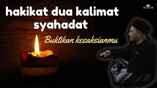 hakikat dua kalimat syahadat | buktikan kesaksianmu