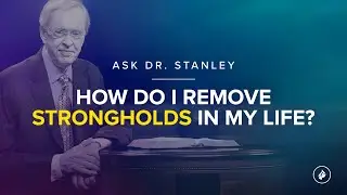 How can I remove strongholds in my life? - Ask Dr. Stanley
