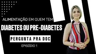 ALIMENTAÇÃO EM QUEM TEM DIABETES   PERGUNTA PRA DOC   Episódio 1