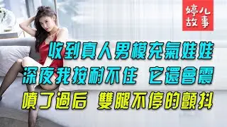 我收到了一個的男性真人娃娃，半夜，我忍不住身上的躁動，啊~他還會震動...【情感故事】