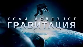 ЧТО БУДЕТ, ЕСЛИ ИСЧЕЗНЕТ ГРАВИТАЦИЯ?