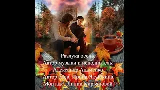 Разлука осень.Автор музыки и исполнитель: Александр Адаменко Автор слов: Ирина Якушкина