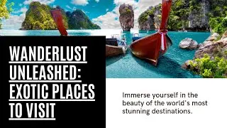 Wanderlust Unleashed: A Journey through Exotic Destinations