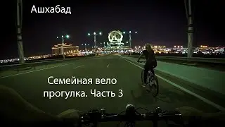 Семейная вело прогулка. Ашхабад. Часть 3