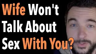 Wife Won't Talk About Sex With You?