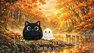 Every Day is a Chance to Begin Again | Chill Hop Lofi | Morning Focus & Gentle Motivation