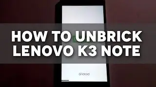 How to unbrick Lenovo K3 Note / Fix Stuck on Logo!