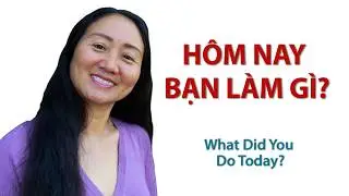 Day 1: What Did You Do Today? - Hôm Nay Bạn Đã Làm Gì?