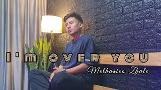 I'm over you - Methasieo Zhale (original)