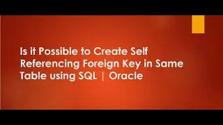 Is it Possible to Create Self Referencing Foreign Key in Same Table using SQL | Oracle | Primary Key