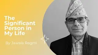 The Significant Person in My Life by Jawala Regmi