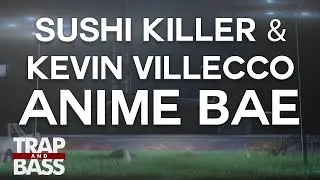 Sushi Killer & Kevin Villecco - Anime Bae
