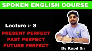 LECTURE :- 8 (PRESENT/PAST/FUTURE PERFECT)