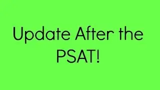Update after PSAT!