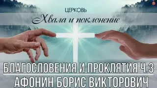 БЛАГОСЛОВЕНИЯ и ПРОКЛЯТИЯ ч.3 проповедь БОРИС ВИКТОРОВИЧ АФОНИН церковь ХВАЛА и ПОКЛОНЕНИЕ 17.10.21