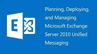 Planning, Deploying, and Managing Microsoft Exchange Server 2010 Unified Messaging - 10508