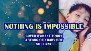 NOTHING IS IMPOSSIBLE | COVER BY 4 YEARS OLD BABY BOY + SO FUNNY |  KENT TOROY