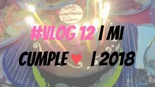 |#Vlog 12 | Mi Cumple ♥  | 2018