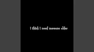I Think I Need Someone Older