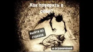 Как поверить в себя? Выйти из своих страхов и ограничений?!