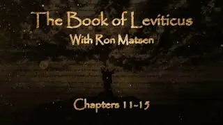 The Book of Leviticus Chapters 11-15 - Biblical Overview with Ron Matsen