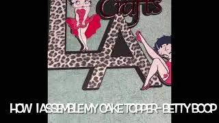 Cricut | How I assemble my BETTY BOOP Cake Topper!
