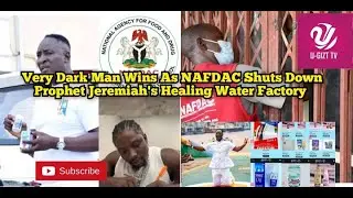 VeryDarkMan Wins As NAFDAC Shuts Down Prophet Jeremiah's Healing Water Factory