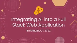 Integrating AI into a Full Stack Web Application - Workshop Playback | BuildingBloCS 2022