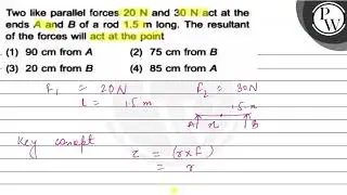 Two like parallel forces \( 20 \mathrm{~N} \) and \( 30 \mathrm{~N} \) act at the ends \( A \) a...