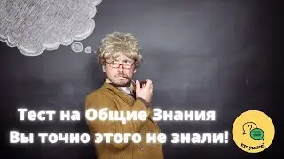 Тест на Общие Знания - Вы точно этого не знали!