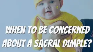 WHEN DO BE CONCERNED ABOUT A SACRAL DIMPLE?