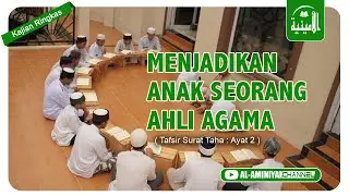 Menjadikan Anak Seorang Ahli Agama ( Kajian Ringkas )