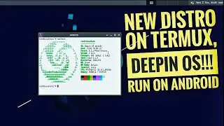 New Distro on Termux, Deepin OS, Let's Install and Run it on Termux X11 Android!