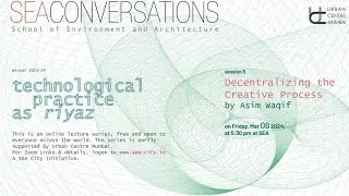SEA CONVERSATIONS TECHNOLOGICAL PRACTICE AS RIYAZ DECENTRALIZING THE CREATIVE PROCESS by Asim Waqif