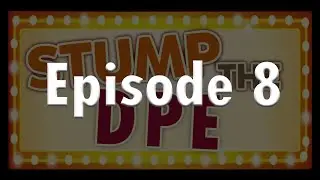 Stump the DPE - Episode 8