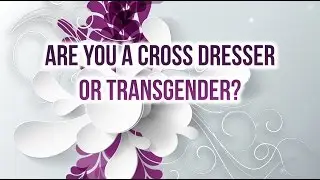 Are you a cross dresser or are you transgender?
