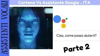 Cortana Vs Google Assistant ITA - Assistenti vocali Windows e Google a confronto [Parte2]