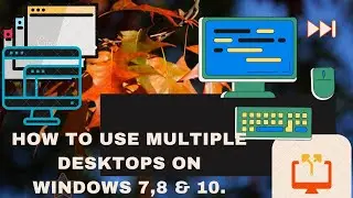HOW TO USE MULTIPLE DESKTOPS ON WINDOWS 7,8 & 10. ###